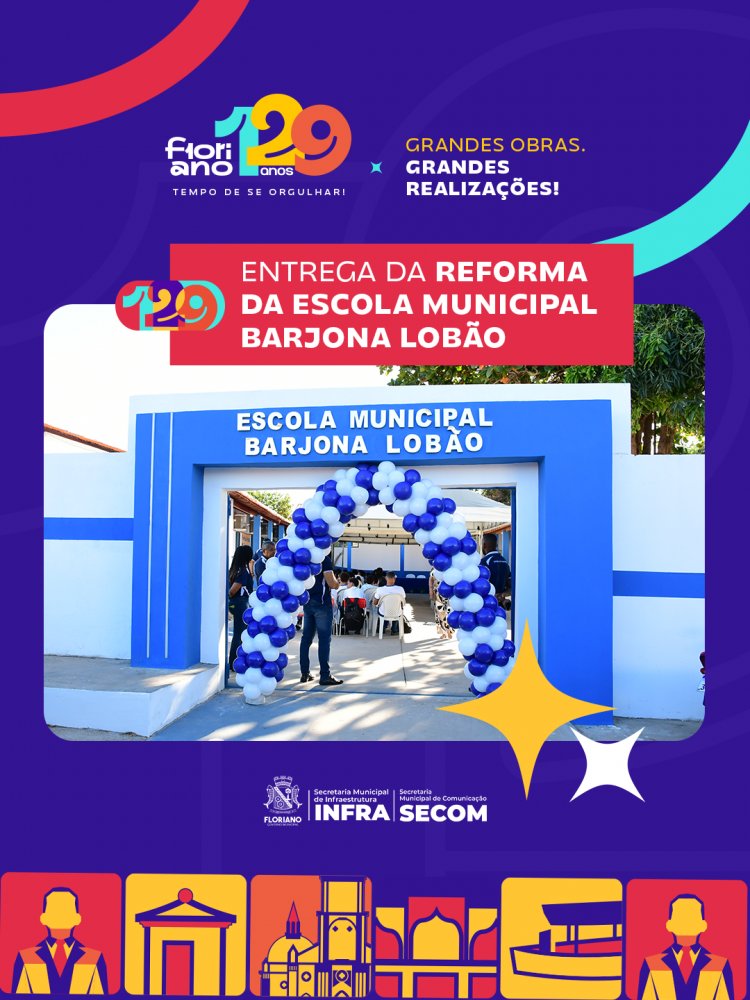 Prefeitura entrega reforma e ampliação da Escola Municipal Barjona Lobão nos 129 anos de Floriano